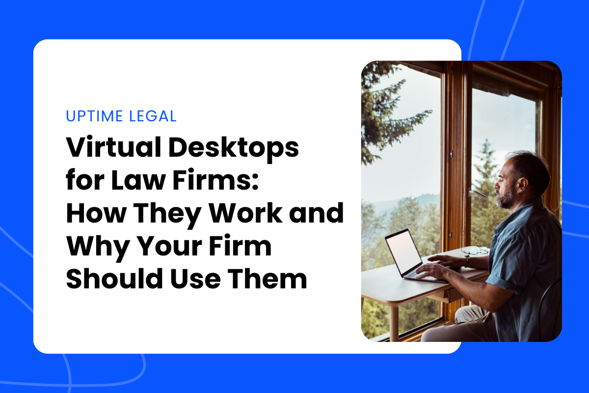 Virtual Desktops for Law Firms: How They Work and Why Your Firm Should Use Them