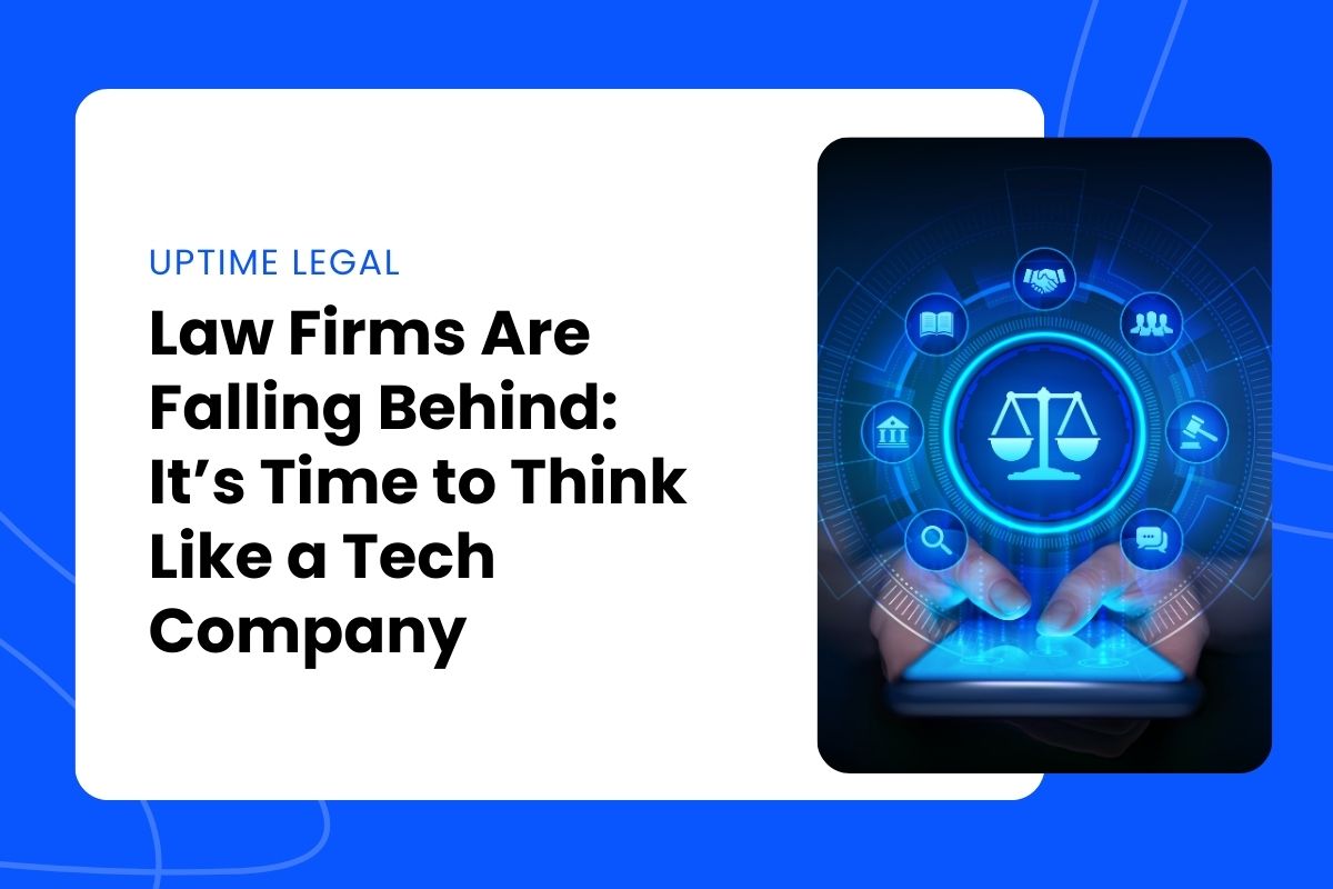 Law Firms Are Falling Behind It’s Time to Think Like a Tech Company