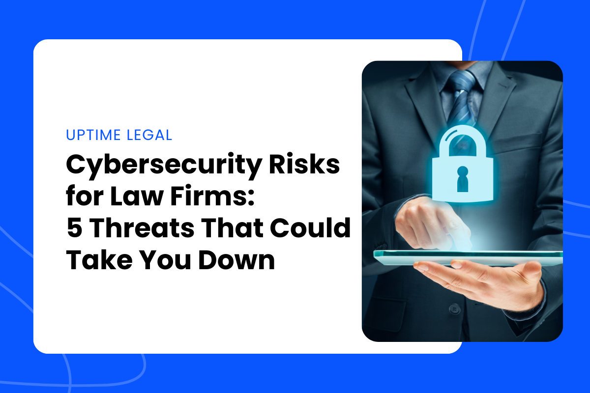 Cybersecurity Risks for Law Firms: 5 Threats That Could Take You Down