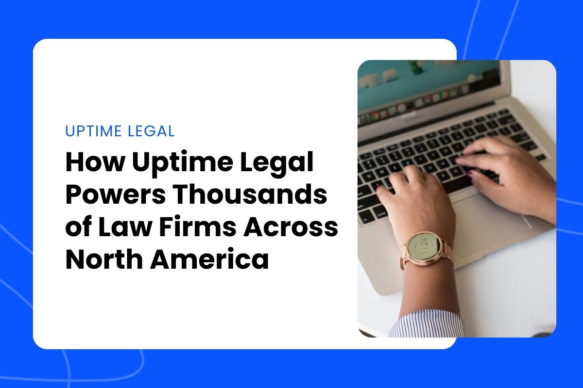 How Uptime Legal Powers Thousands of Law Firms Across North America